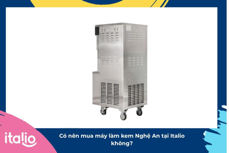 Có nên mua máy làm kem Nghệ An tại Italio không?