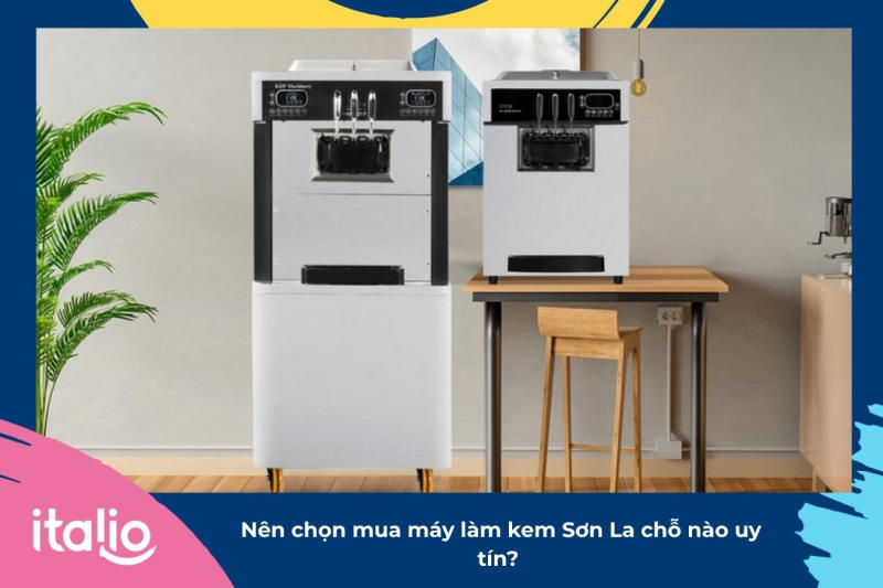 Nên chọn mua máy làm kem Sơn La chỗ nào uy tín? 