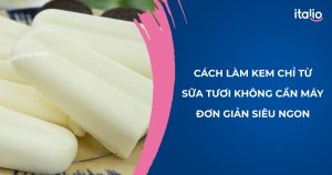 Cùng Italio khám phá cách làm kem chỉ từ sữa tươi không cần máy