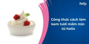 Công thức cách làm kem tươi mềm mịn từ Italio