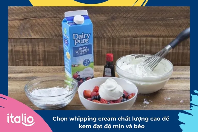 Chọn whipping cream chất lượng cao để kem đạt độ mịn và béo