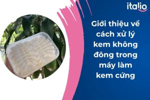 cách xử lý kem không đông trong máy làm kem cứng
