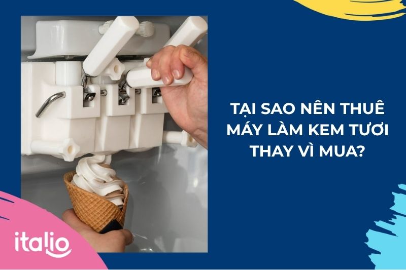 Tại sao nên thuê máy làm kem tươi thay vì mua?