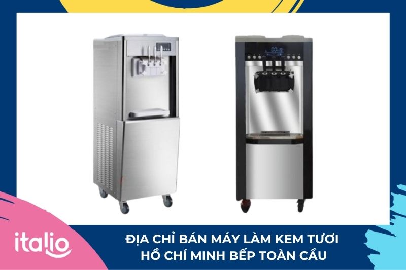Địa chỉ bán máy làm kem tươi Hồ Chí Minh: Bếp Toàn Cầu
