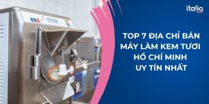 Top 7 Địa Chỉ Bán Máy Làm Kem Tươi Hồ Chí Minh Đáng Tin Cậy