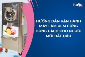 Hướng Dẫn Vận Hành Máy Làm Kem Cứng Đúng Cách Cho Người Mới Bắt Đầu