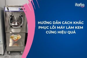 Hướng Dẫn Cách Khắc Phục Lỗi Máy Làm Kem Cứng Hiệu Quả