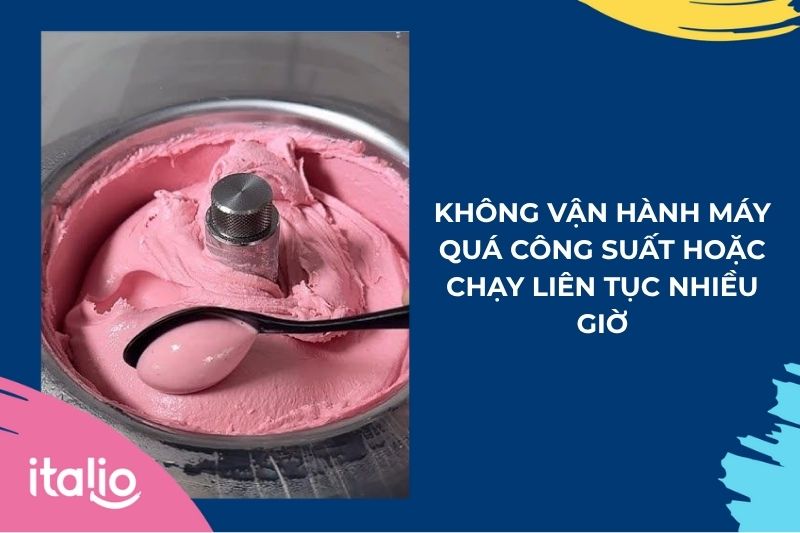 Những lưu ý khi dùng máy làm kem cứng 1 Không chạy máy quá công suất hoặc liên tục nhiều giờ để tránh hỏng hóc và giảm tuổi thọ