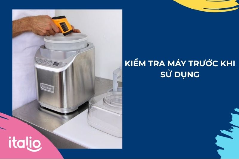 Những lưu ý khi dùng máy làm kem cứng 3 Luôn kiểm tra máy trước khi dùng