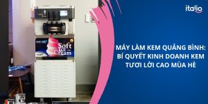 Máy làm kem Quảng Bình: Bí quyết kinh doanh sinh lời mùa hè