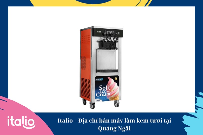 Italio – Địa chỉ bán máy làm kem Quảng Ngãi uy tín hàng đầu