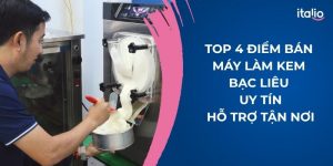 Top 4 Điểm Bán Máy Làm Kem Bạc Liêu Uy Tín, Hỗ Trợ Tận Nơi