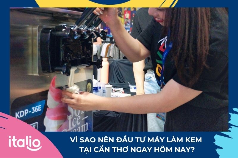 Vì sao nên đầu tư máy làm kem tại Cần Thơ ngay hôm nay?