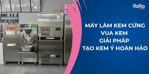 Máy Làm Kem Cứng Vua Kem | Giải Pháp Tạo Kem Ý Hoàn Hảo