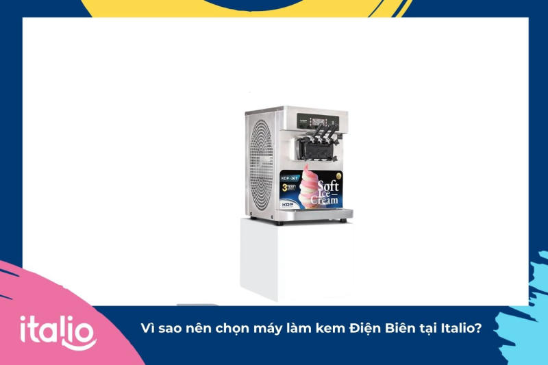 Vì sao nên chọn máy làm kem Điện Biên tại Italio?