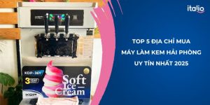 Top 5 địa chỉ mua máy làm kem Hải Phòng uy tín nhất 2025 