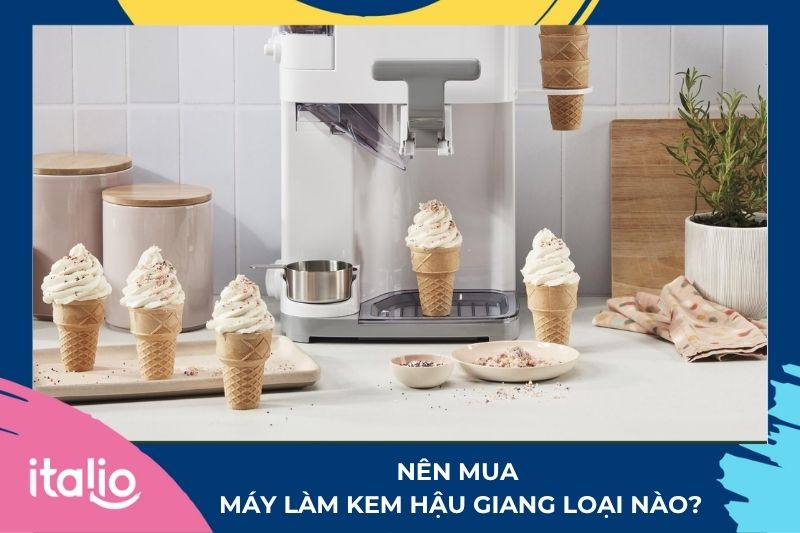 Nên mua máy làm kem Hậu Giang loại nào?