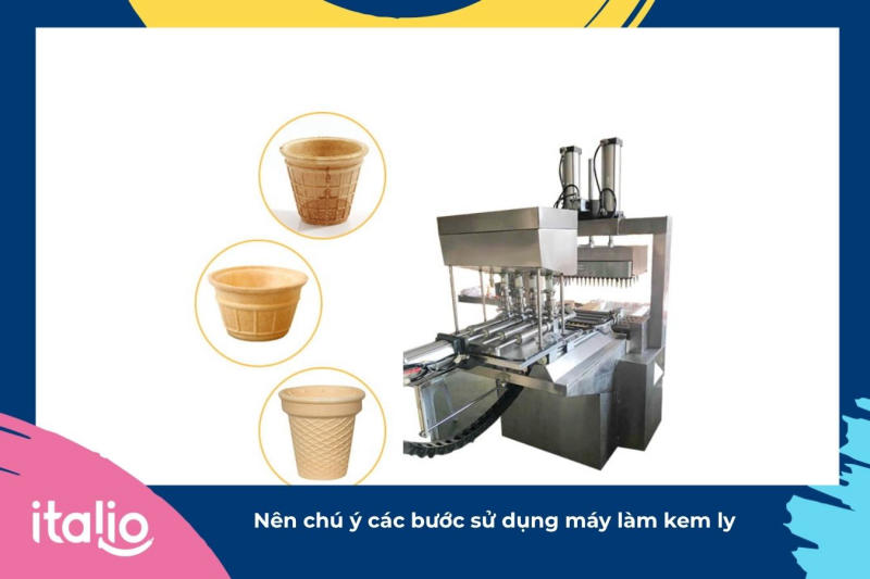 Nên chú ý các bước sử dụng máy làm kem ly