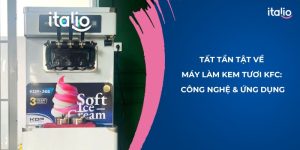 Tất tần tật về máy làm kem tươi KFC: Công nghệ và ứng dụng 