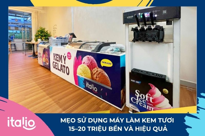 Máy làm kem tươi từ 15 đến 20 triệu dành cho ai? 6 Mẹo sử dụng máy làm kem tươi 15–20 triệu bền và hiệu quả