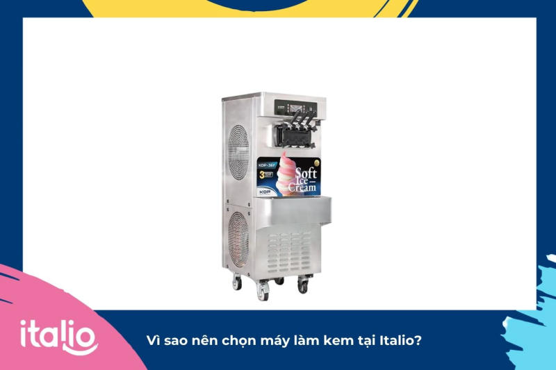 Vì sao nên chọn máy làm kem tại Italio?