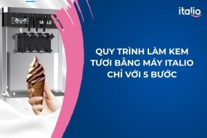 Quy Trình Làm Kem Bằng Máy Kem Tươi Chỉ Với 5 Bước
