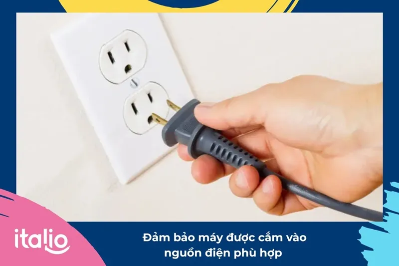  Đảm bảo máy được cắm vào nguồn điện phù hợp 
