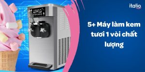 Top các mẫu máy làm kem tươi 1 vòi bán chạy nhất